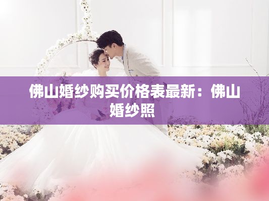 佛山婚纱购买价格表最新：佛山婚纱照 