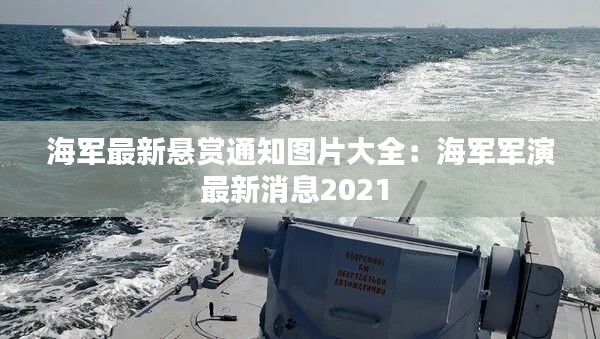 海军最新悬赏通知图片大全：海军军演最新消息2021 