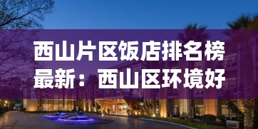 西山片区饭店排名榜最新：西山区环境好的餐厅 