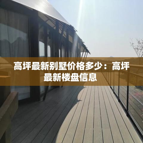 高坪最新别墅价格多少：高坪最新楼盘信息 