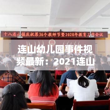 连山幼儿园事件视频最新：2021连山实验幼儿园官网 