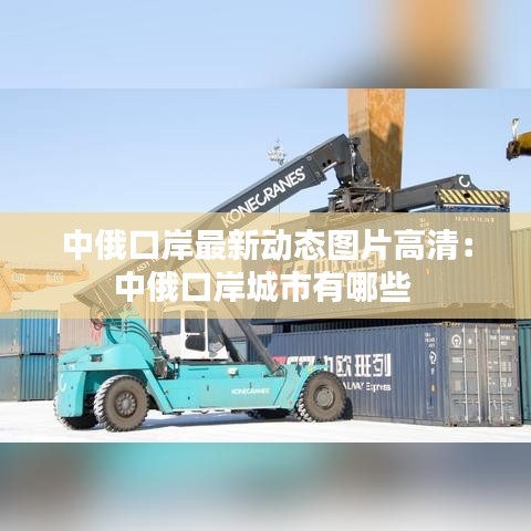 中俄口岸最新动态图片高清：中俄口岸城市有哪些 