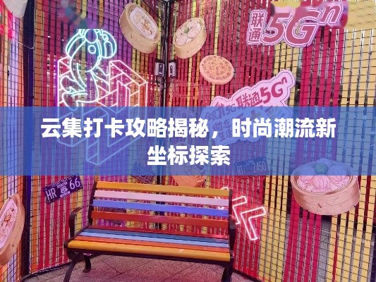 云集打卡攻略揭秘，时尚潮流新坐标探索