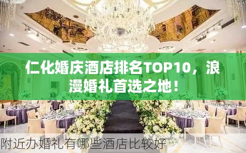 仁化婚庆酒店排名TOP10，浪漫婚礼首选之地！
