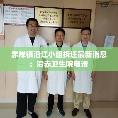 赤岸镇沿江小组拆迁最新消息：沿赤卫生院电话 