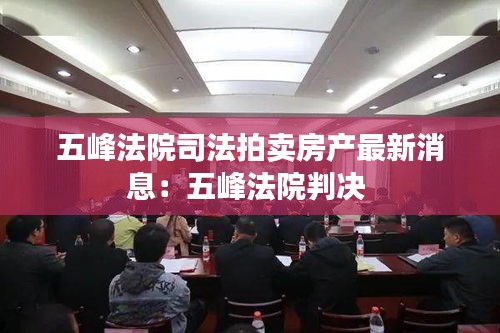 五峰法院司法拍卖房产最新消息：五峰法院判决 