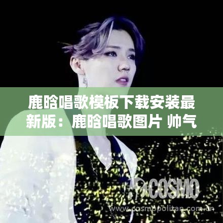鹿晗唱歌模板下载安装最新版：鹿晗唱歌图片 帅气 