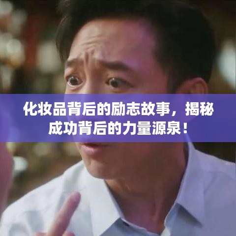 化妆品背后的励志故事，揭秘成功背后的力量源泉！