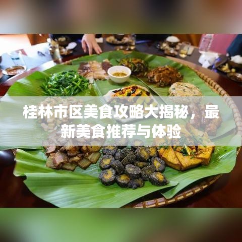 桂林市区美食攻略大揭秘，最新美食推荐与体验