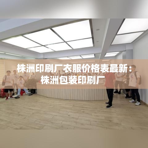 株洲印刷厂衣服价格表最新：株洲包装印刷厂 