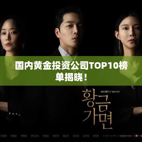 国内黄金投资公司TOP10榜单揭晓！