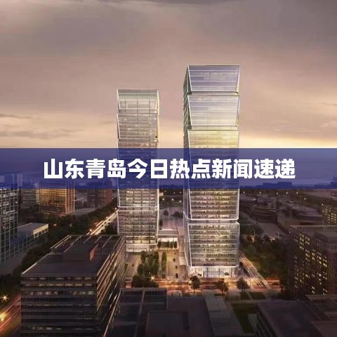 山东青岛今日热点新闻速递