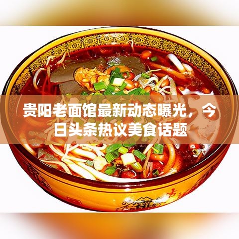 贵阳老面馆最新动态曝光，今日头条热议美食话题