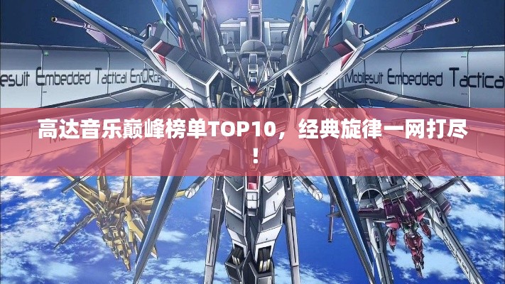 高达音乐巅峰榜单TOP10，经典旋律一网打尽！