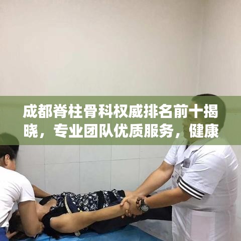 成都脊柱骨科权威排名前十揭晓，专业团队优质服务，健康守护典范之选
