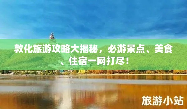 敦化旅游攻略大揭秘，必游景点、美食、住宿一网打尽！