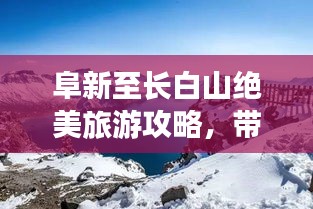 阜新至长白山绝美旅游攻略，带你畅游自然仙境！