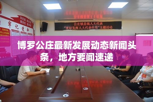 博罗公庄最新发展动态新闻头条，地方要闻速递