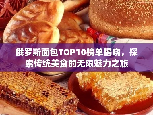 俄罗斯面包TOP10榜单揭晓，探索传统美食的无限魅力之旅