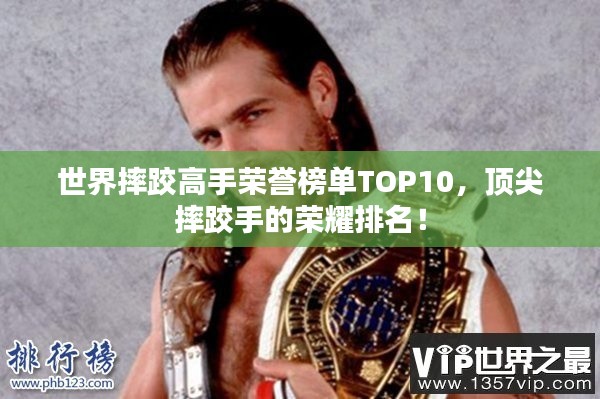 世界摔跤高手荣誉榜单TOP10，顶尖摔跤手的荣耀排名！