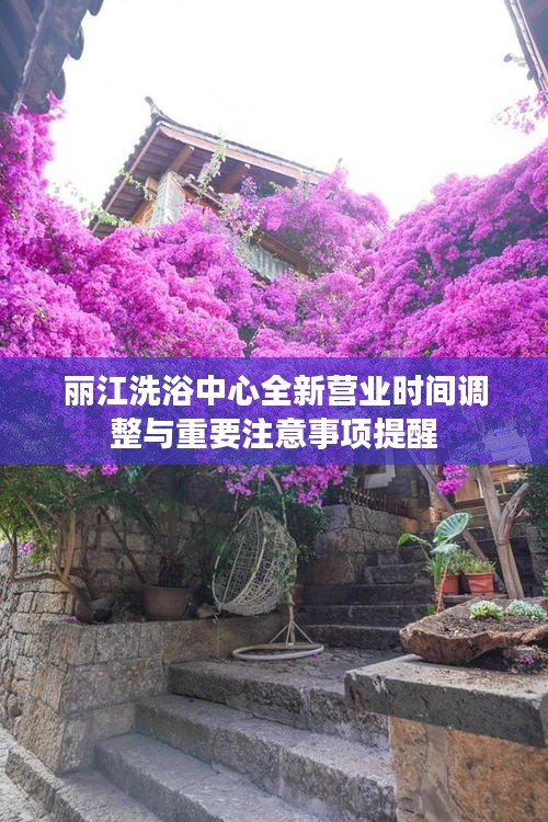 丽江洗浴中心全新营业时间调整与重要注意事项提醒
