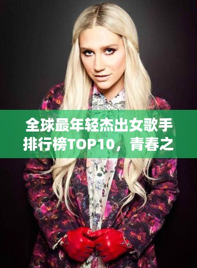 全球最年轻杰出女歌手排行榜TOP10，青春之声闪耀乐坛