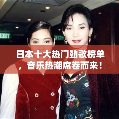 日本十大热门劲歌榜单，音乐热潮席卷而来！