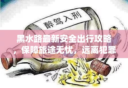 黑水路最新安全出行攻略，保障旅途无忧，远离犯罪风险