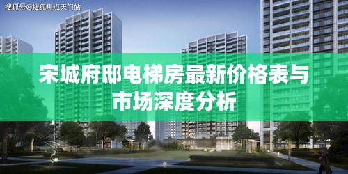 宋城府邸电梯房最新价格表与市场深度分析
