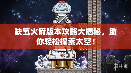 缺氧火箭版本攻略大揭秘，助你轻松探索太空！