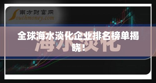 全球海水淡化企业排名榜单揭晓！