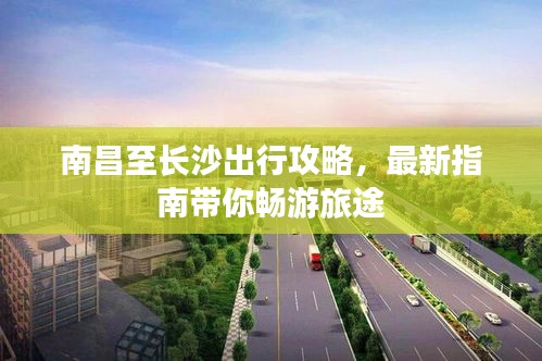 南昌至长沙出行攻略，最新指南带你畅游旅途