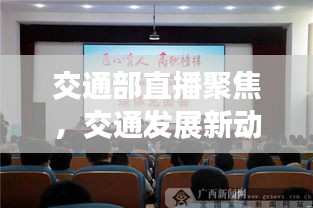 交通部直播聚焦，交通发展新动态，行业头条展现眼前