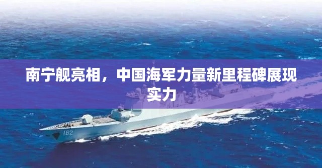 南宁舰亮相，中国海军力量新里程碑展现实力