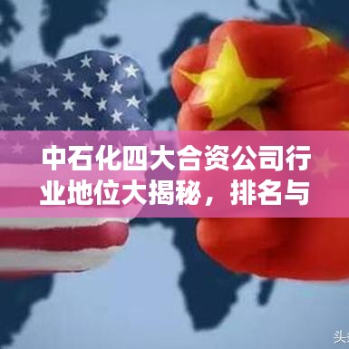 中石化四大合资公司行业地位大揭秘，排名与影响力分析