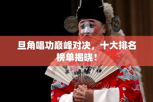 旦角唱功巅峰对决，十大排名榜单揭晓！
