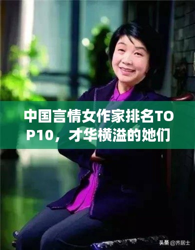 中国言情女作家排名TOP10，才华横溢的她们，谁居榜首？