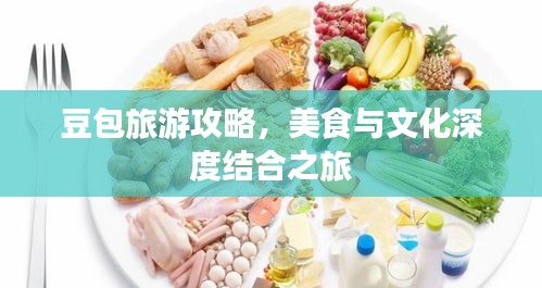 豆包旅游攻略，美食与文化深度结合之旅