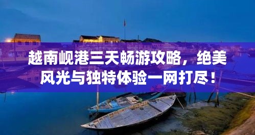 越南岘港三天畅游攻略，绝美风光与独特体验一网打尽！