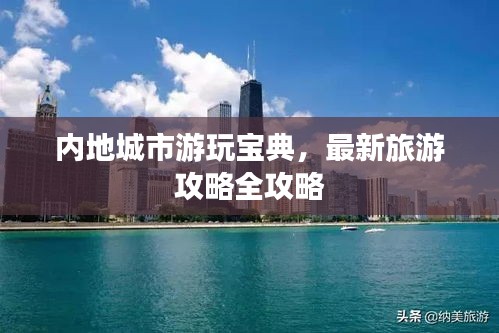 内地城市游玩宝典，最新旅游攻略全攻略