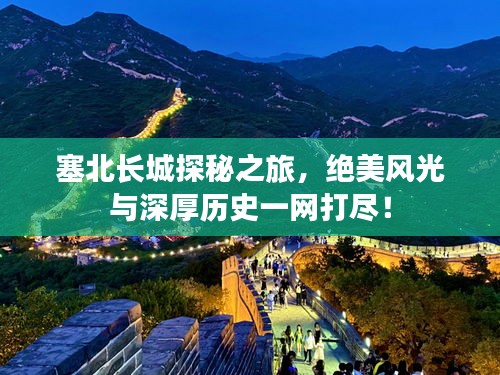 塞北长城探秘之旅，绝美风光与深厚历史一网打尽！