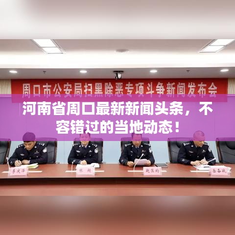 河南省周口最新新闻头条，不容错过的当地动态！