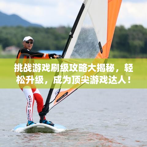 挑战游戏刷级攻略大揭秘，轻松升级，成为顶尖游戏达人！