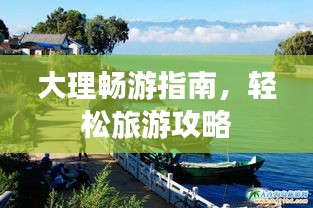 大理畅游指南，轻松旅游攻略