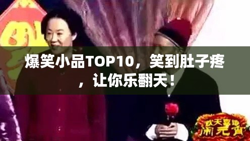 爆笑小品TOP10，笑到肚子疼，让你乐翻天！