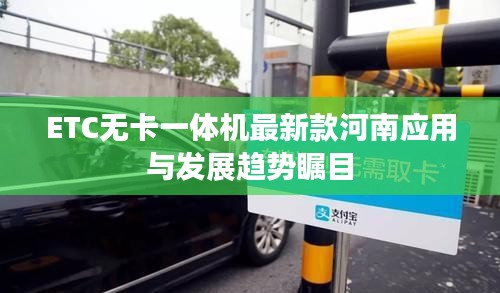 ETC无卡一体机最新款河南应用与发展趋势瞩目
