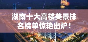 湖南十大高楼美景排名榜单惊艳出炉！