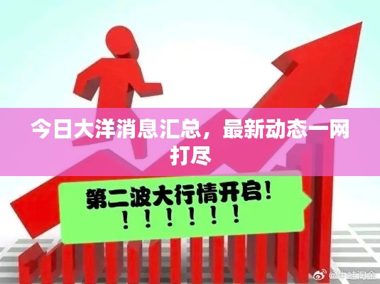 今日大洋消息汇总，最新动态一网打尽