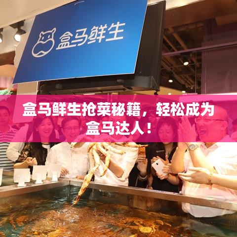 盒马鲜生抢菜秘籍，轻松成为盒马达人！