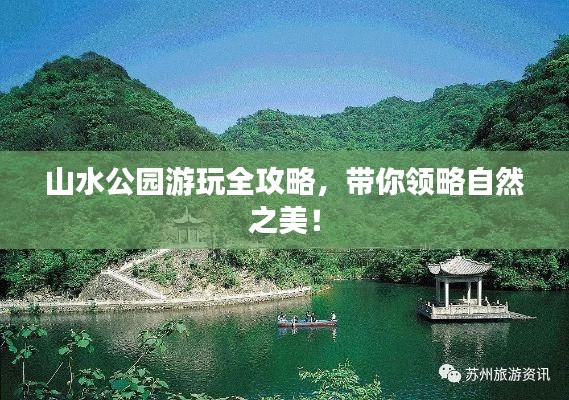 山水公园游玩全攻略，带你领略自然之美！